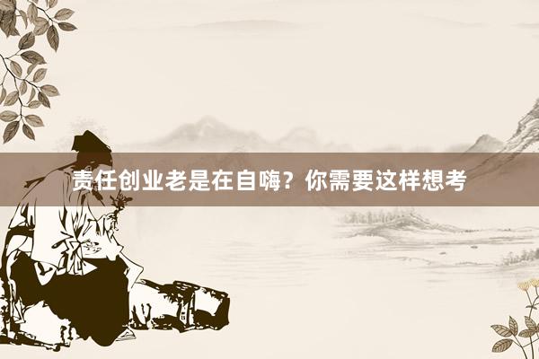 责任创业老是在自嗨？你需要这样想考