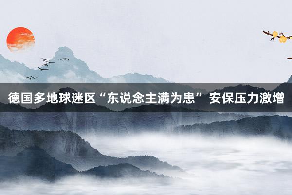 德国多地球迷区“东说念主满为患” 安保压力激增