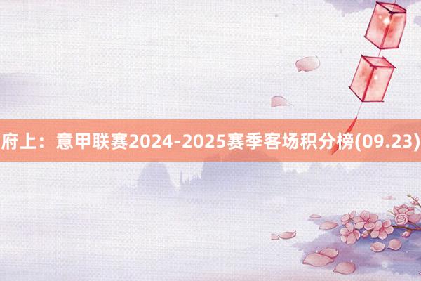 府上：意甲联赛2024-2025赛季客场积分榜(09.23)