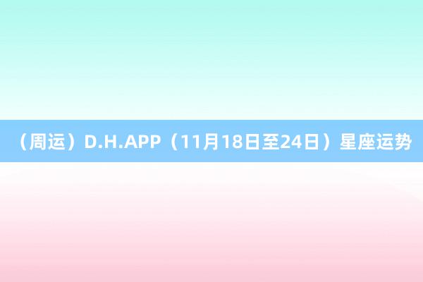 （周运）D.H.APP（11月18日至24日）星座运势